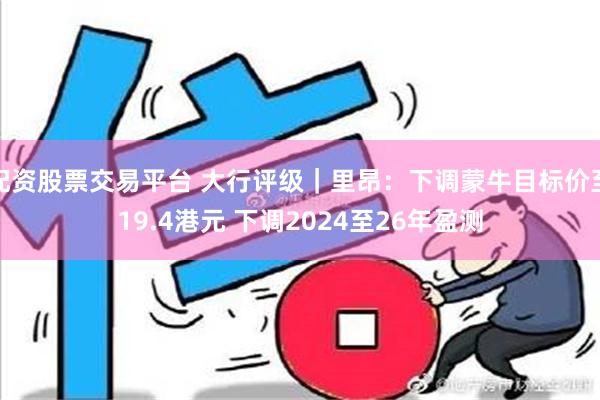 配资股票交易平台 大行评级｜里昂：下调蒙牛目标价至19.4港元 下调2024至26年盈测