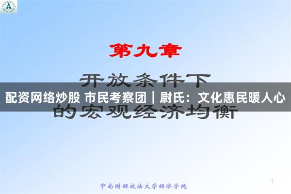 配资网络炒股 市民考察团｜尉氏：文化惠民暖人心