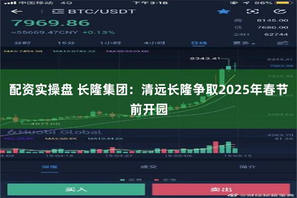 配资实操盘 长隆集团：清远长隆争取2025年春节前开园