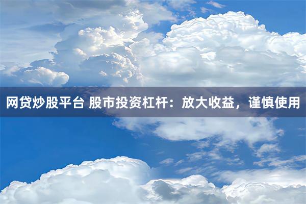 网贷炒股平台 股市投资杠杆：放大收益，谨慎使用