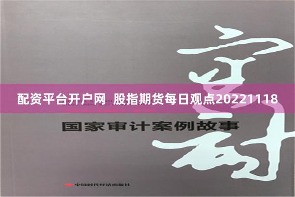 配资平台开户网  股指期货每日观点20221118